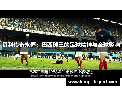 贝利传奇永恒：巴西球王的足球精神与全球影响